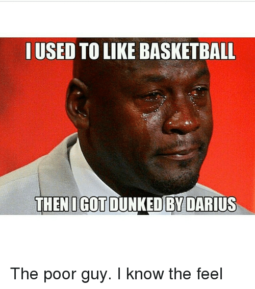 used-tolike-basketball-then-igotto-by-darius-dunked-the-poor-274532.png